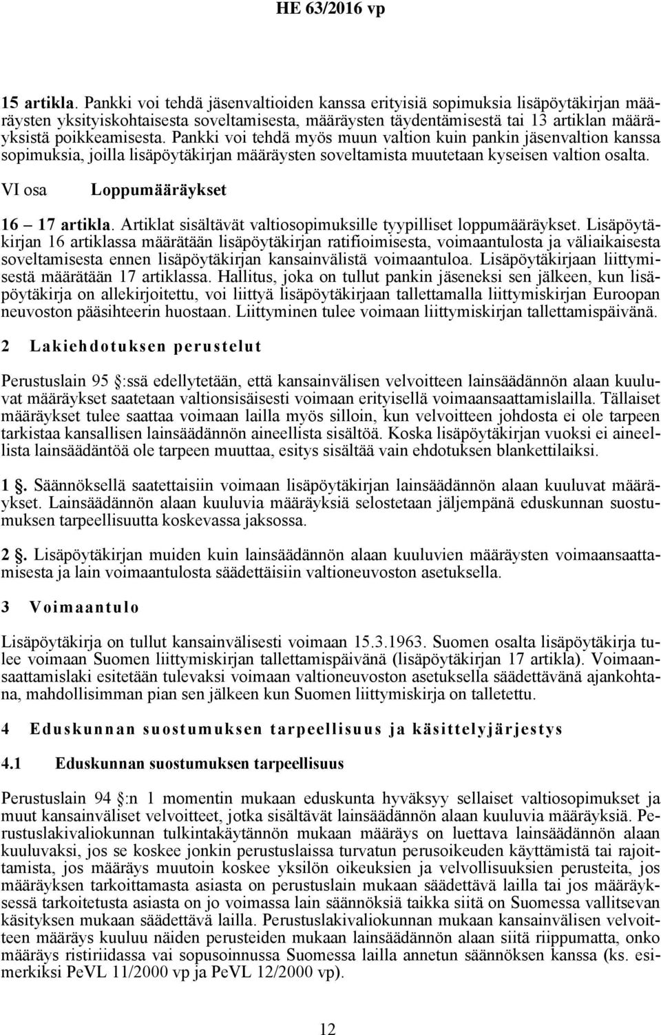 Pankki voi tehdä myös muun valtion kuin pankin jäsenvaltion kanssa sopimuksia, joilla lisäpöytäkirjan määräysten soveltamista muutetaan kyseisen valtion osalta. VI osa Loppumääräykset 16 17 artikla.