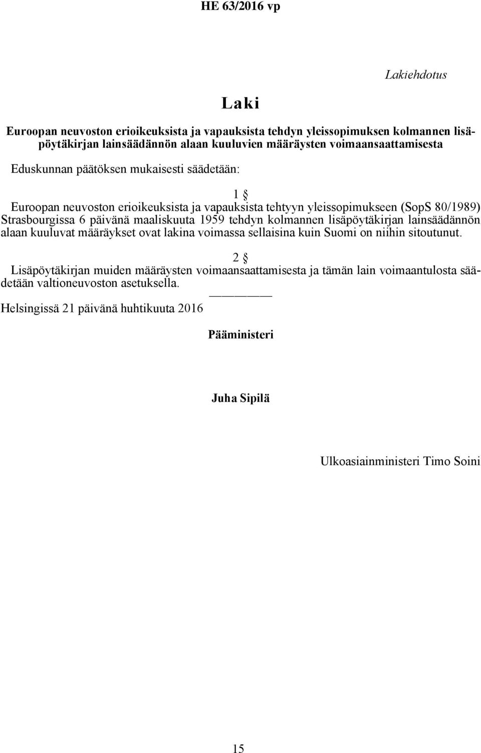 tehdyn kolmannen lisäpöytäkirjan lainsäädännön alaan kuuluvat määräykset ovat lakina voimassa sellaisina kuin Suomi on niihin sitoutunut.