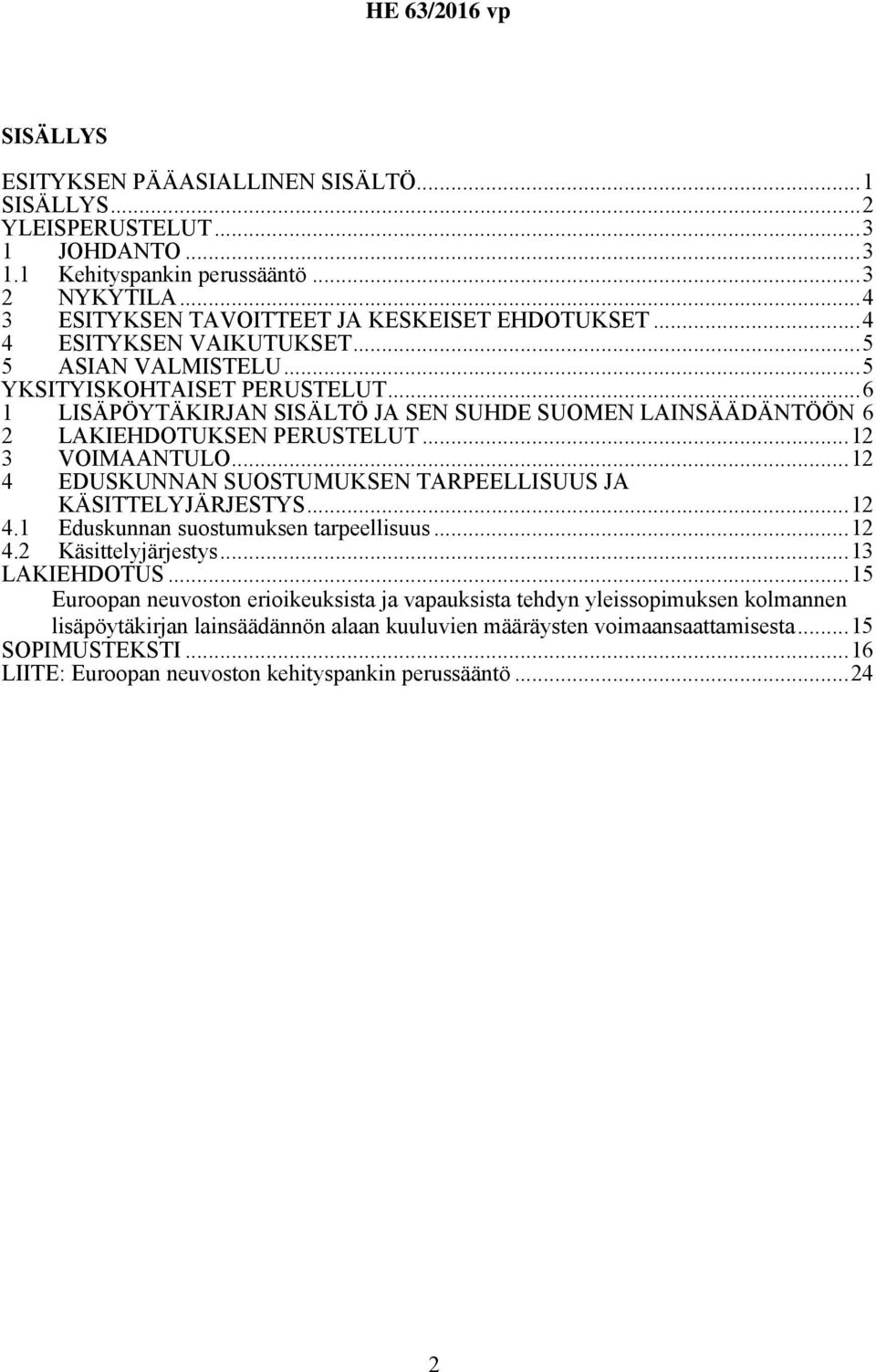 ..12 4 EDUSKUNNAN SUOSTUMUKSEN TARPEELLISUUS JA KÄSITTELYJÄRJESTYS...12 4.1 Eduskunnan suostumuksen tarpeellisuus...12 4.2 Käsittelyjärjestys...13 LAKIEHDOTUS.