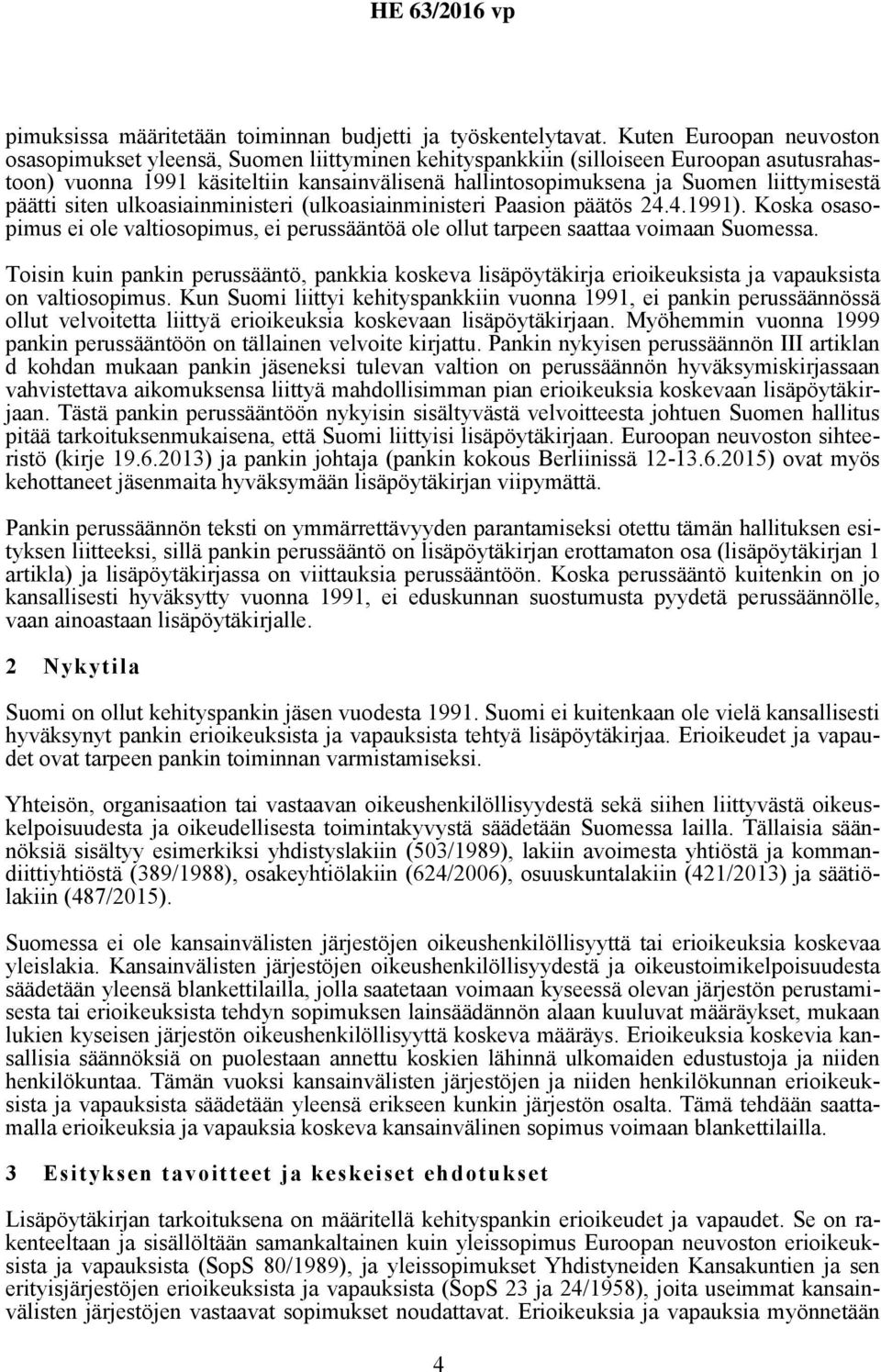 liittymisestä päätti siten ulkoasiainministeri (ulkoasiainministeri Paasion päätös 24.4.1991). Koska osasopimus ei ole valtiosopimus, ei perussääntöä ole ollut tarpeen saattaa voimaan Suomessa.