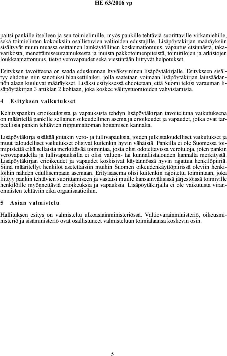 ja arkistojen loukkaamattomuus, tietyt verovapaudet sekä viestintään liittyvät helpotukset. Esityksen tavoitteena on saada eduskunnan hyväksyminen lisäpöytäkirjalle.