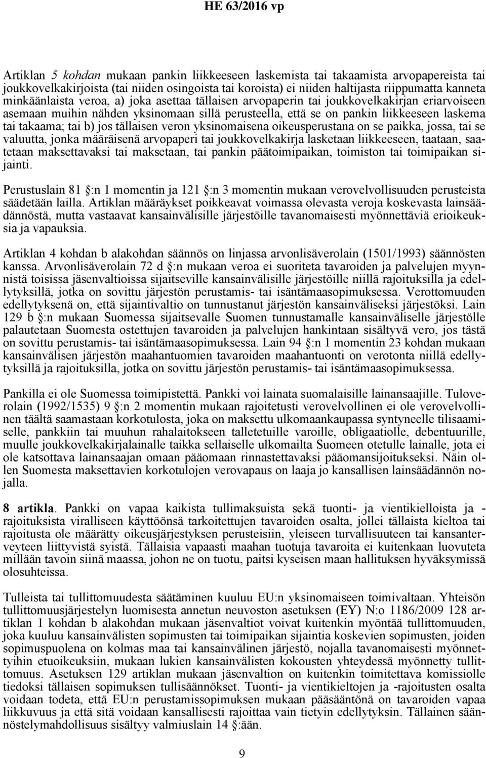 tai b) jos tällaisen veron yksinomaisena oikeusperustana on se paikka, jossa, tai se valuutta, jonka määräisenä arvopaperi tai joukkovelkakirja lasketaan liikkeeseen, taataan, saatetaan maksettavaksi