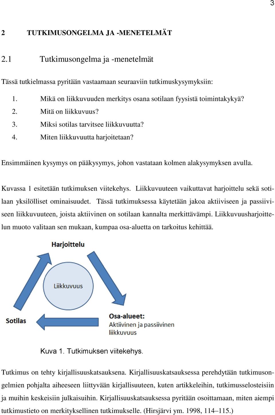 Ensimmäinen kysymys on pääkysymys, johon vastataan kolmen alakysymyksen avulla. Kuvassa 1 esitetään tutkimuksen viitekehys.