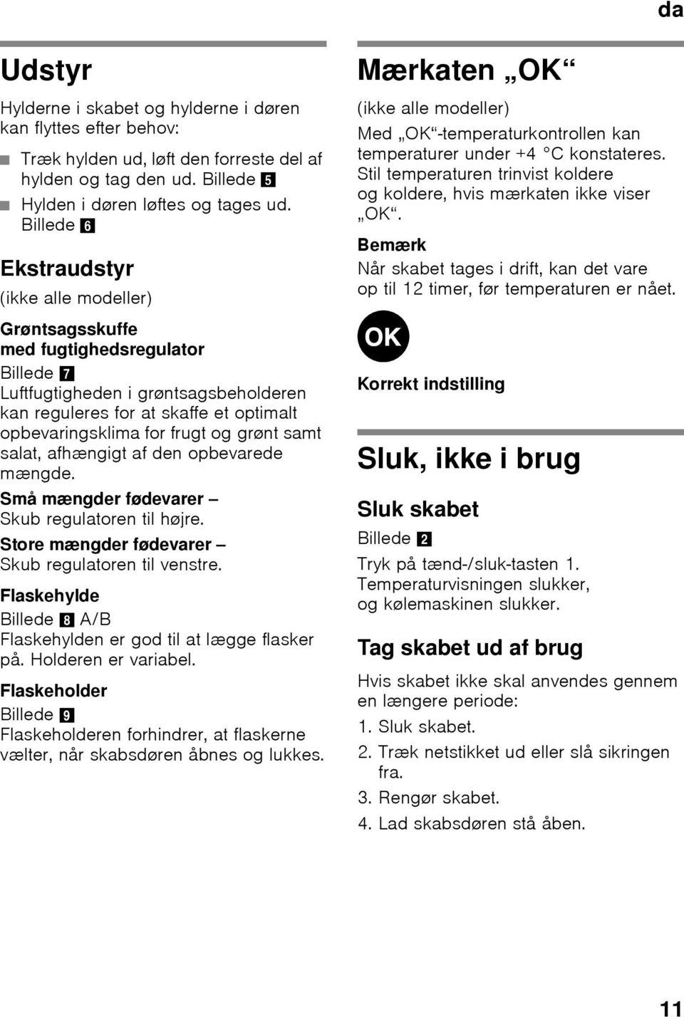 og grønt samt salat, afhængigt af den opbevarede mængde. Små mængder fødevarer Skub regulatoren til højre. Store mængder fødevarer Skub regulatoren til venstre.