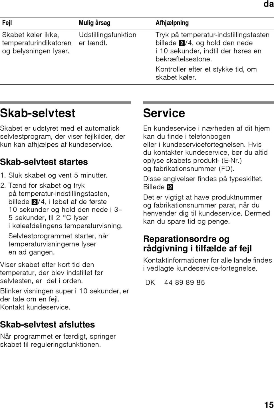 Skab-selvtest Service Skabet er udstyret med et automatisk selvtestprogram, der viser fejlkilder, der kun kan afhjælpes af kundeservice. Skab-selvtest startes 1. Sluk skabet og vent 5 minutter. 2.