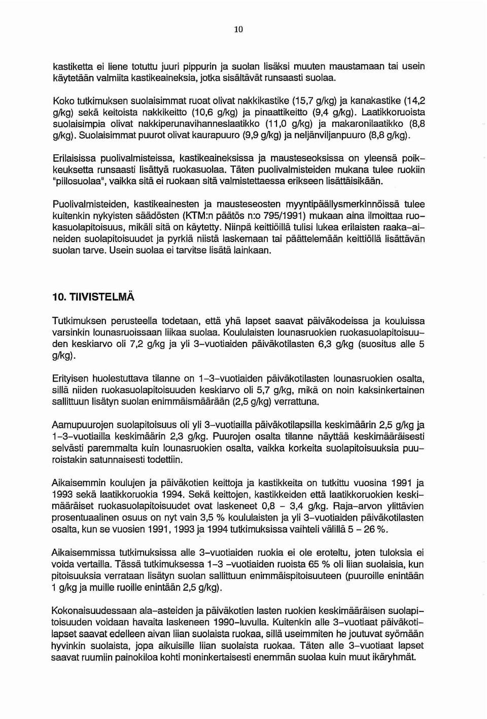 Laatikkoruoista suolaisimpia olivat nakkiperunavihanneslaatikko (11,0 glkg) ja makaronilaatikko (8,8 glkg). Suolaisimmat puurot olivatkaurapuuro (9,9 glkg) ja neljänviljanpuuro (8,8 g/kg).