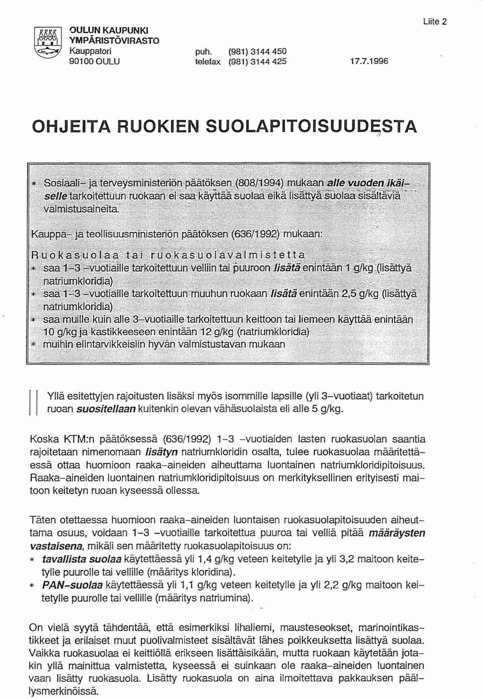 Koska KTM: n päätöksessä (636/1992) 1-3 -vuotiaiden lasten ruokasuolan saantia rajoitetaan nimenomaan Iisätyn natriumkloridin osalta, tulee ruokasuolaa määritettäessä ottaa huomioon raaka-aineiden