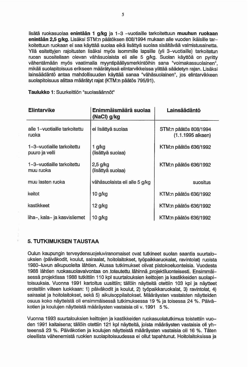 Yllä esitettyjen rajoitusten lisäksi myös isommille lapsille (yli 3-vuotiaille) tarkoitetun ruoan suositellaan olevan vähäsuolaista eli alle 5 glkg.