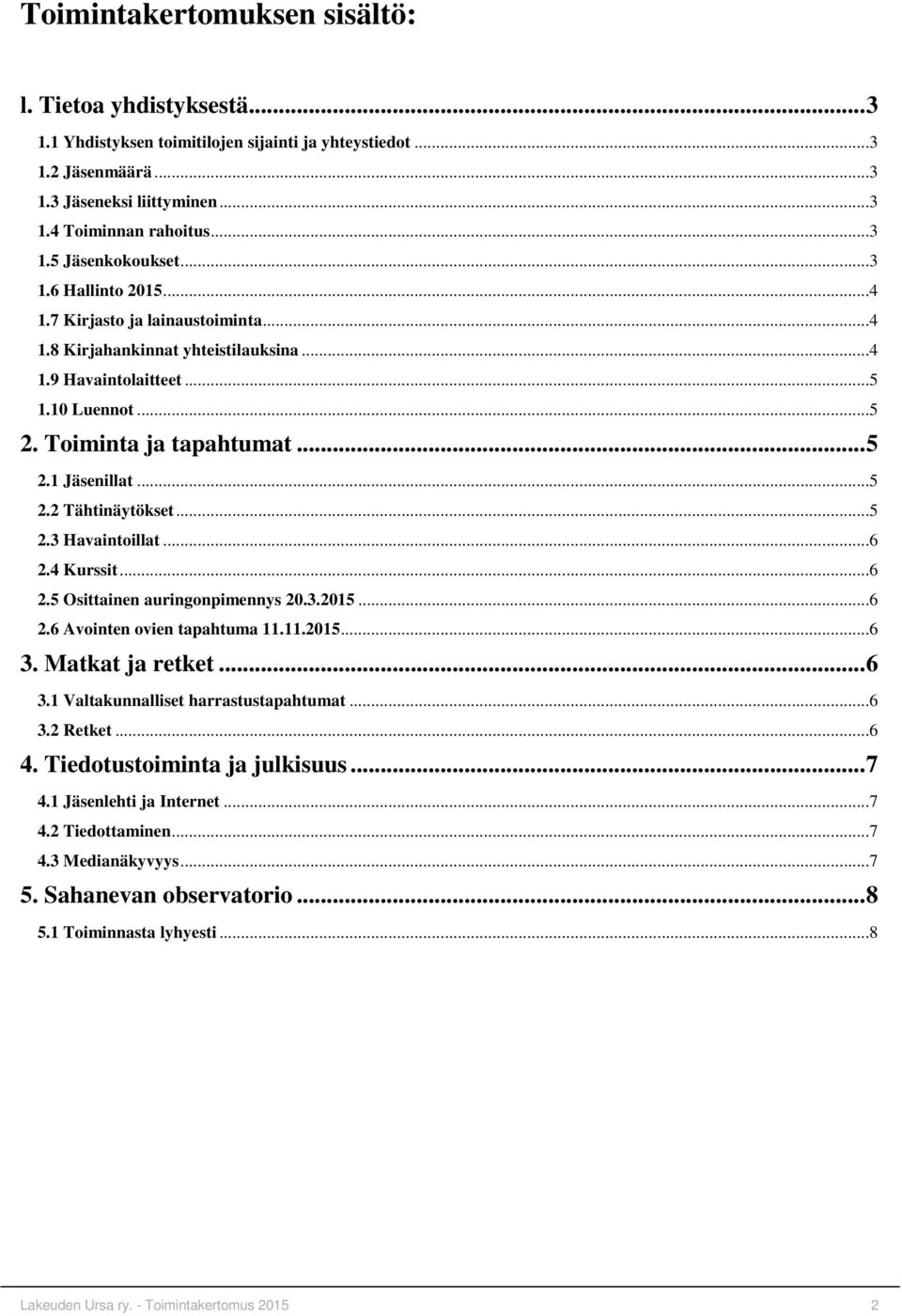 ..5 2.3 Havaintoillat...6 2.4 Kurssit...6 2.5 Osittainen auringonpimennys 20.3.2015...6 2.6 Avointen ovien tapahtuma 11.11.2015...6 3. Matkat ja retket...6 3.1 Valtakunnalliset harrastustapahtumat.