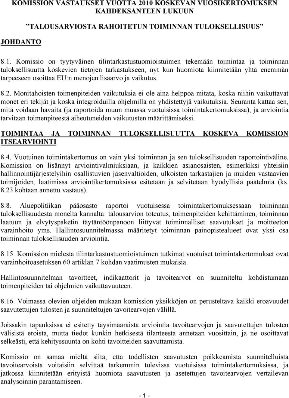 Komissio on tyytyväinen tilintarkastustuomioistuimen tekemään toimintaa ja toiminnan tuloksellisuutta koskevien tietojen tarkastukseen, nyt kun huomiota kiinnitetään yhtä enemmän tarpeeseen osoittaa