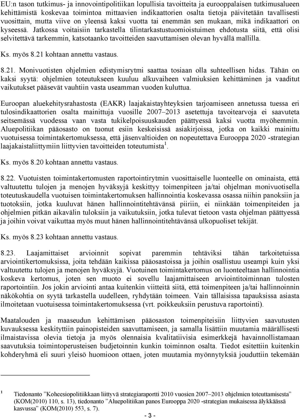 Jatkossa voitaisiin tarkastella tilintarkastustuomioistuimen ehdotusta siitä, että olisi selvitettävä tarkemmin, katsotaanko tavoitteiden saavuttamisen olevan hyvällä mallilla. Ks. myös 8.