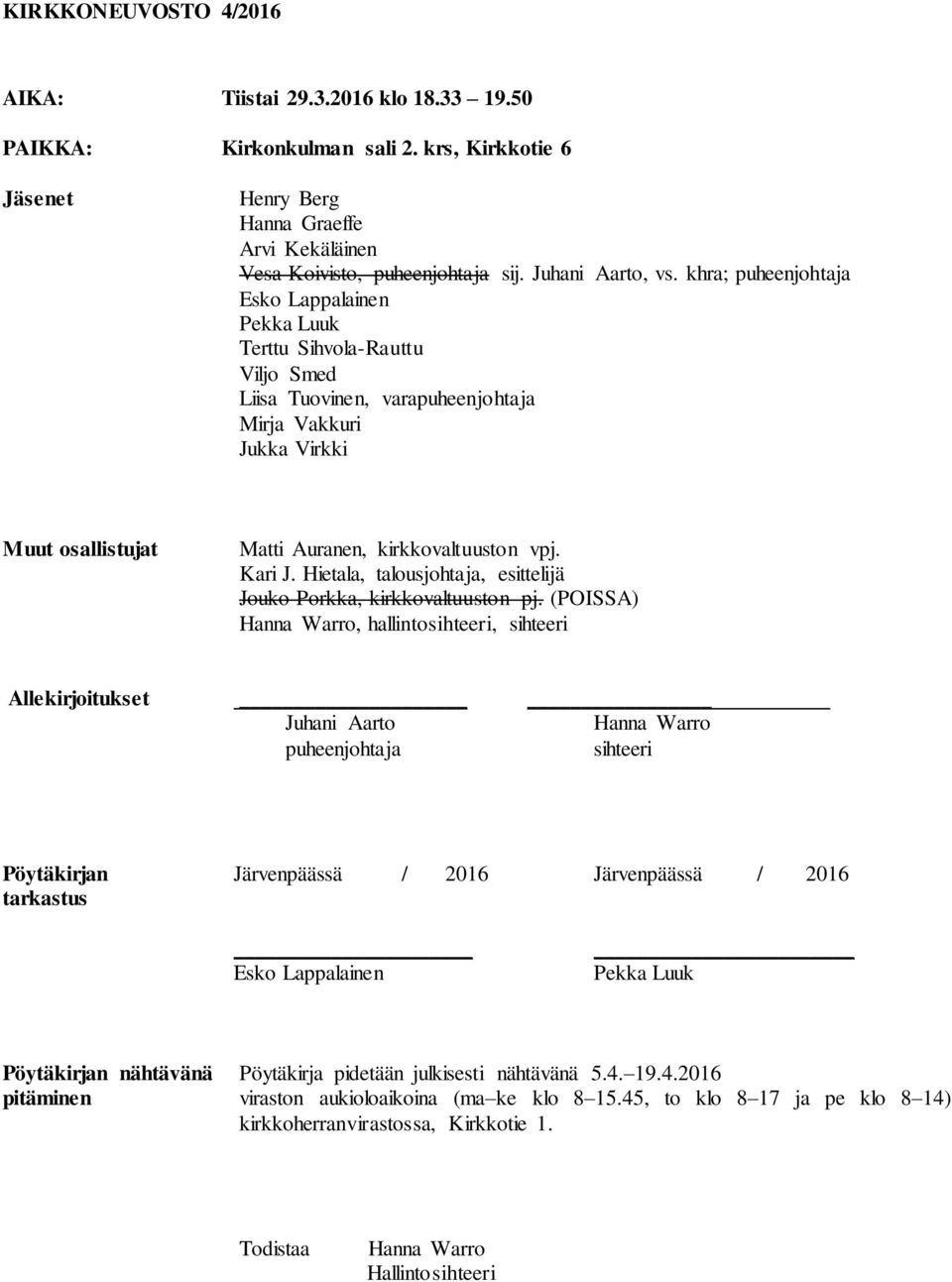 khra; puheenjohtaja Esko Lappalainen Pekka Luuk Terttu Sihvola-Rauttu Viljo Smed Liisa Tuovinen, varapuheenjohtaja Mirja Vakkuri Jukka Virkki Muut osallistujat Matti Auranen, kirkkovaltuuston vpj.