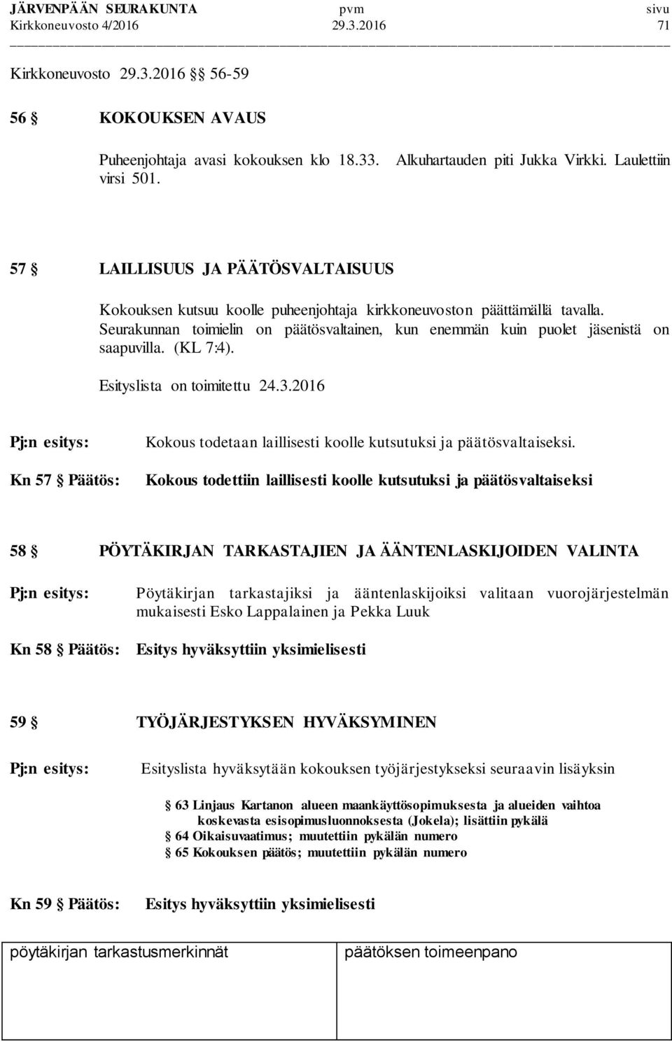 (KL 7:4). Esityslista on toimitettu 24.3.2016 Pj:n esitys: Kn 57 Päätös: Kokous todetaan laillisesti koolle kutsutuksi ja päätösvaltaiseksi.