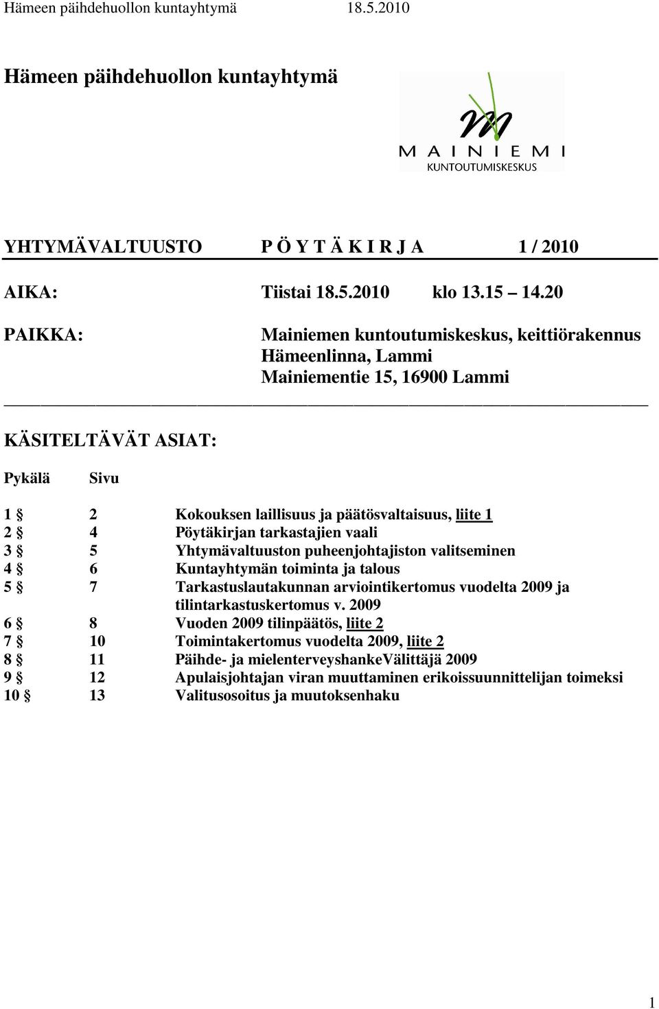 2 4 Pöytäkirjan tarkastajien vaali 3 5 Yhtymävaltuuston puheenjohtajiston valitseminen 4 6 Kuntayhtymän toiminta ja talous 5 7 Tarkastuslautakunnan arviointikertomus vuodelta 2009 ja