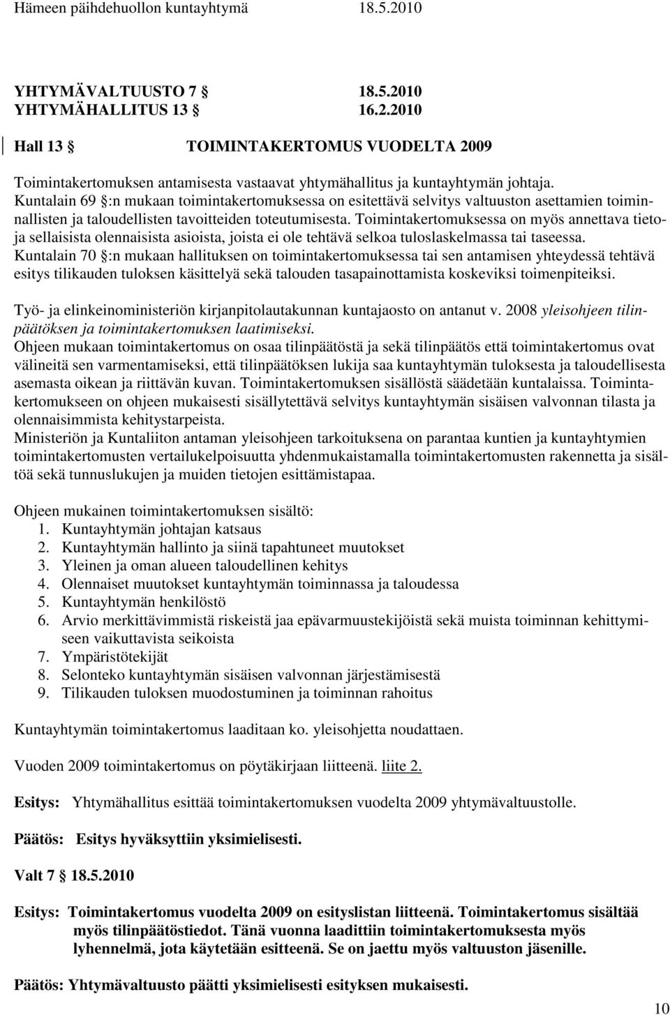 Toimintakertomuksessa on myös annettava tietoja sellaisista olennaisista asioista, joista ei ole tehtävä selkoa tuloslaskelmassa tai taseessa.