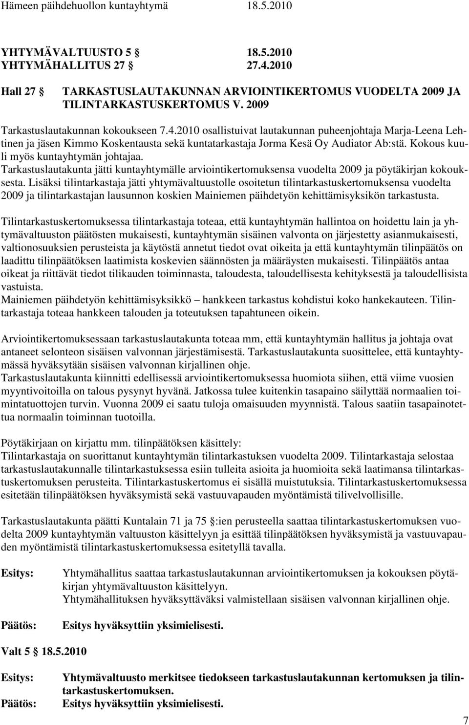 Lisäksi tilintarkastaja jätti yhtymävaltuustolle osoitetun tilintarkastuskertomuksensa vuodelta 2009 ja tilintarkastajan lausunnon koskien Mainiemen päihdetyön kehittämisyksikön tarkastusta.
