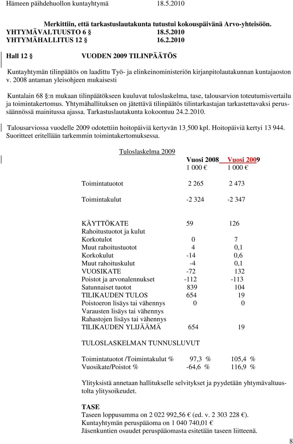 2008 antaman yleisohjeen mukaisesti Kuntalain 68 :n mukaan tilinpäätökseen kuuluvat tuloslaskelma, tase, talousarvion toteutumisvertailu ja toimintakertomus.