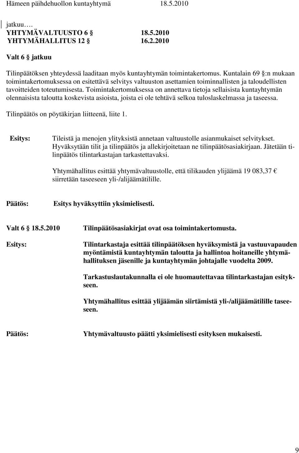 Toimintakertomuksessa on annettava tietoja sellaisista kuntayhtymän olennaisista taloutta koskevista asioista, joista ei ole tehtävä selkoa tuloslaskelmassa ja taseessa.