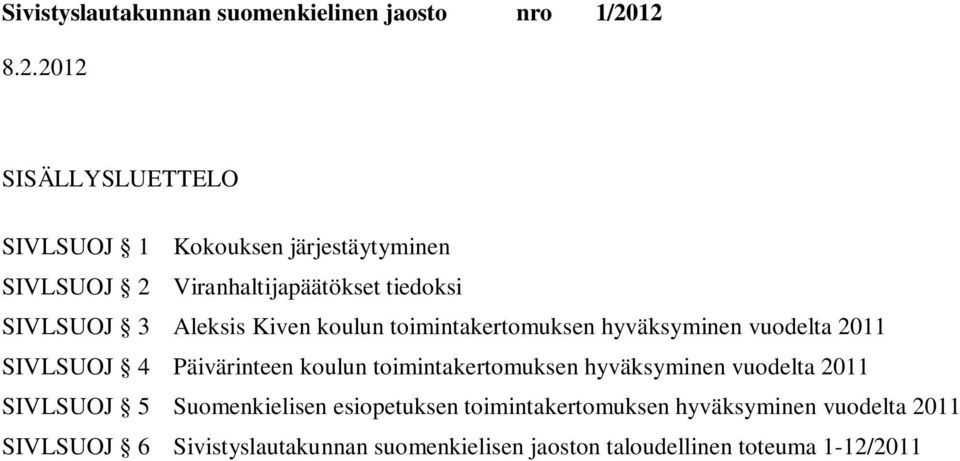 koulun toimintakertomuksen hyväksyminen vuodelta 2011 SIVLSUOJ 5 Suomenkielisen esiopetuksen