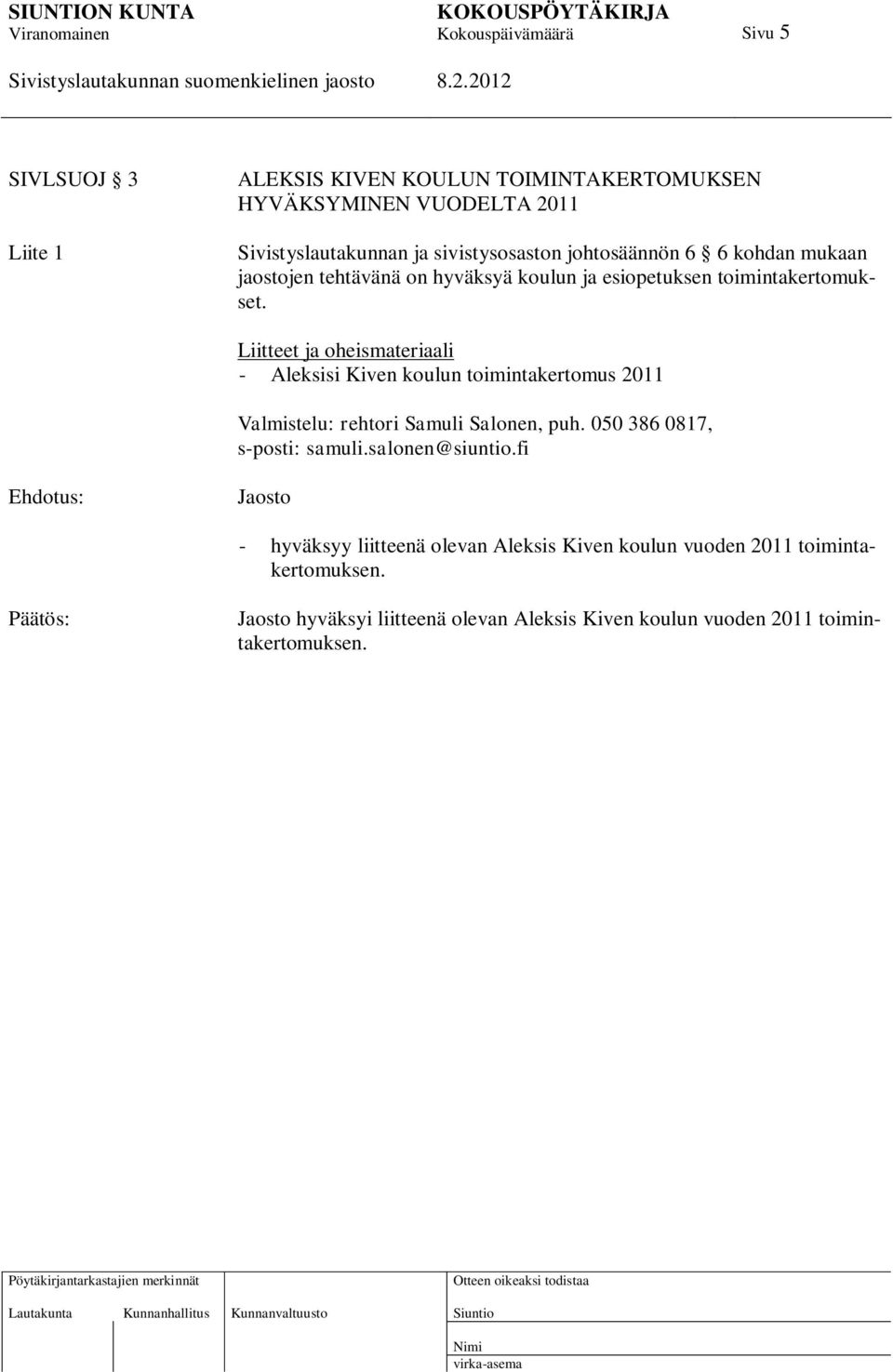 Liitteet ja oheismateriaali - Aleksisi Kiven koulun toimintakertomus 2011 Valmistelu: rehtori Samuli Salonen, puh. 050 386 0817, s-posti: samuli.