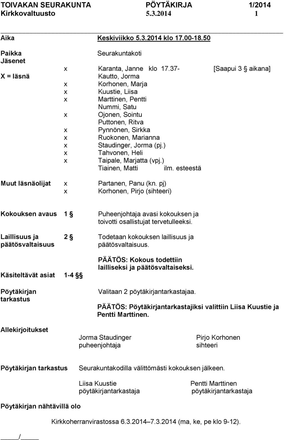 ) Tahvonen, Heli Taipale, Marjatta (vpj.) Tiainen, Matti ilm. esteestä [Saapui 3 aikana] Muut läsnäolijat Partanen, Panu (kn.