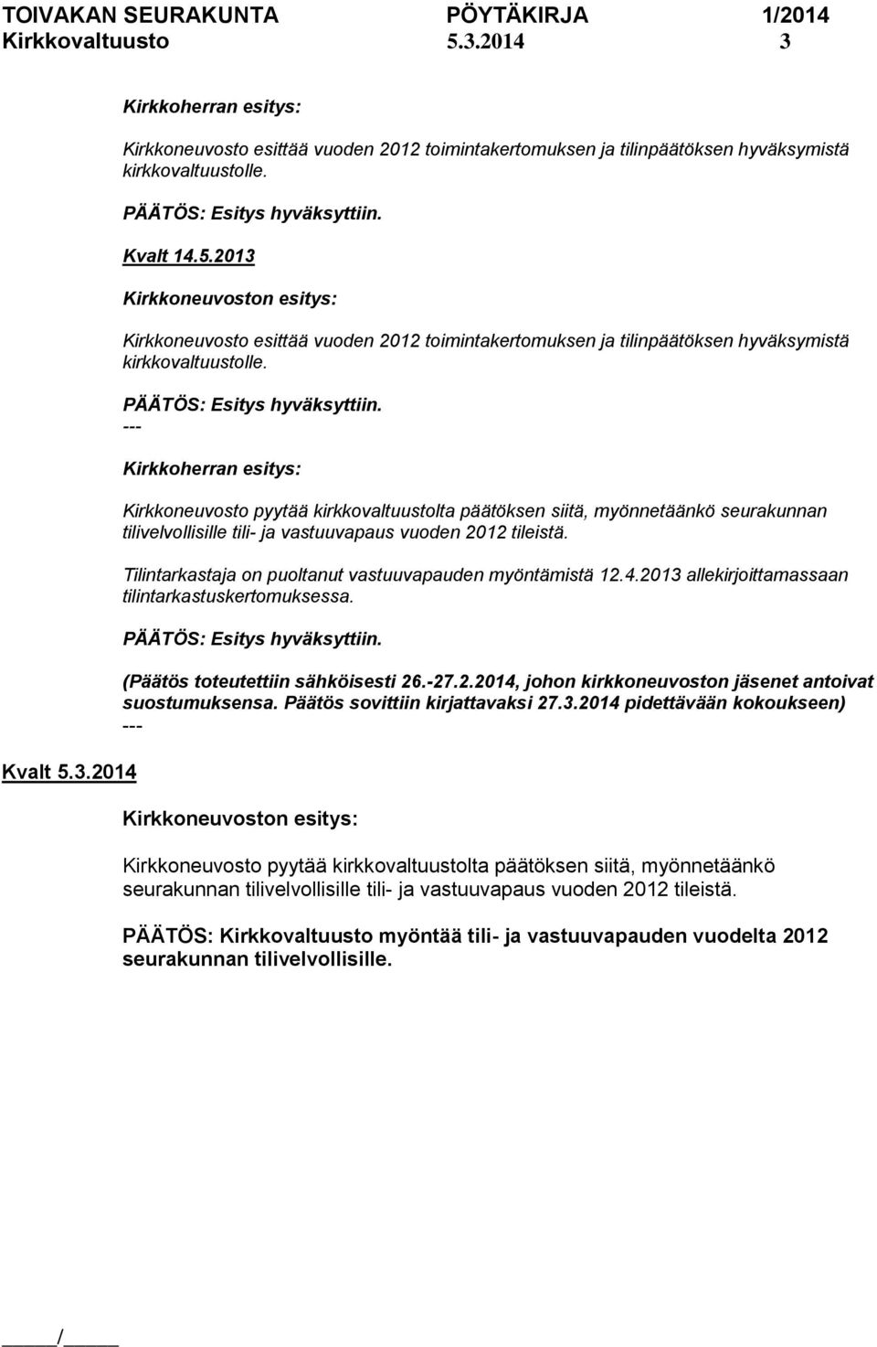 Tilintarkastaja on puoltanut vastuuvapauden myöntämistä 12.4.2013 allekirjoittamassaan tilintarkastuskertomuksessa. (Päätös toteutettiin sähköisesti 26.-27.2.2014, johon kirkkoneuvoston jäsenet antoivat suostumuksensa.