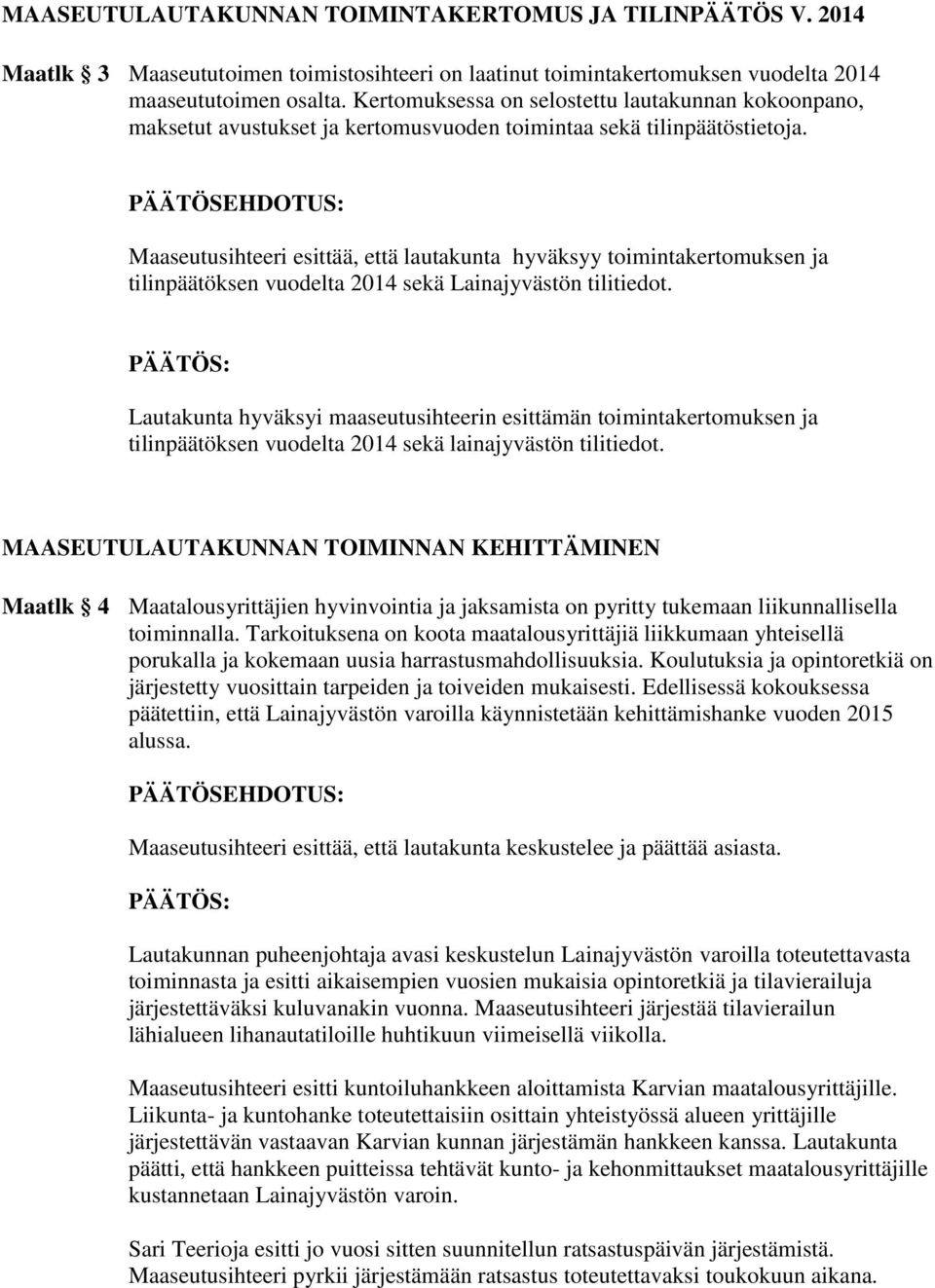 Maaseutusihteeri esittää, että lautakunta hyväksyy toimintakertomuksen ja tilinpäätöksen vuodelta 2014 sekä Lainajyvästön tilitiedot.