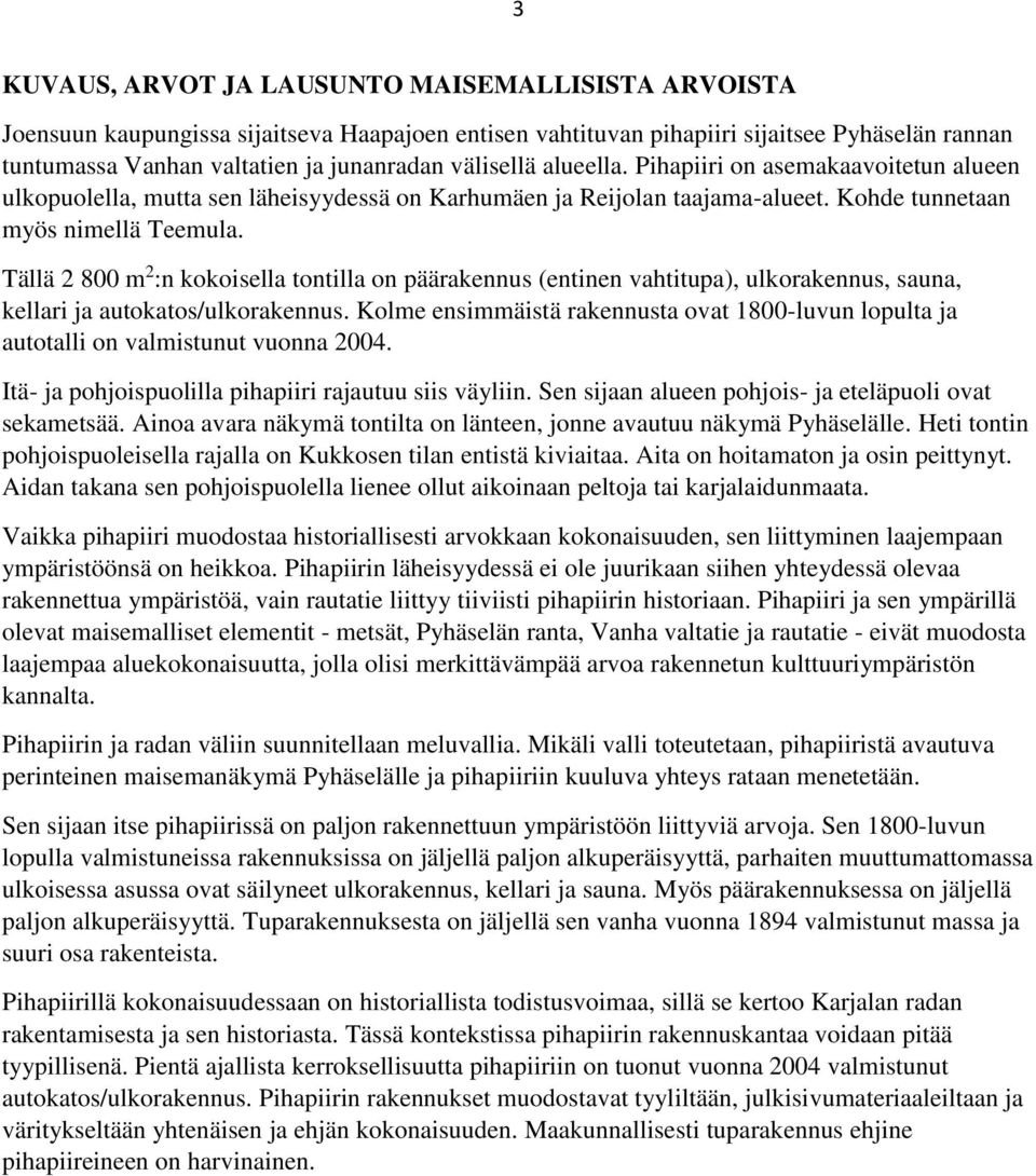 Tällä 2 800 m 2 :n kokoisella tontilla on päärakennus (entinen vahtitupa), ulkorakennus, sauna, kellari ja autokatos/ulkorakennus.