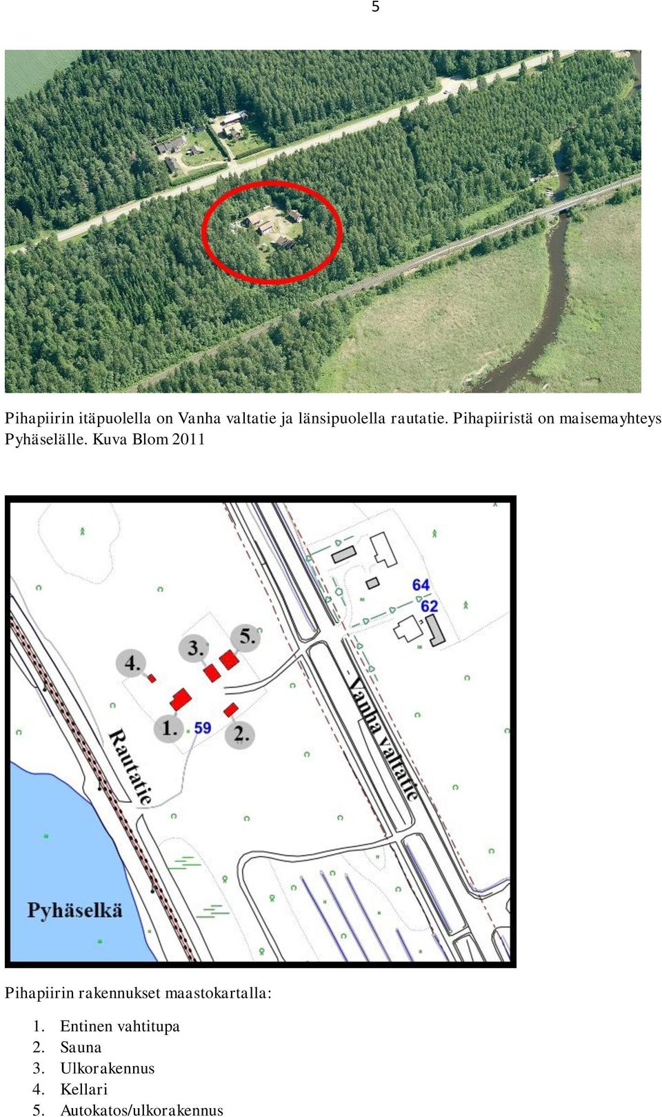 Kuva Blom 2011 Pihapiirin rakennukset maastokartalla: 1.