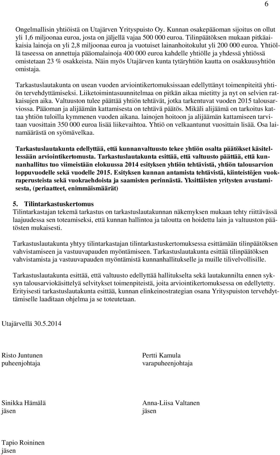 Yhtiöllä taseessa on annettuja pääomalainoja 400 000 euroa kahdelle yhtiölle ja yhdessä yhtiössä omistetaan 23 % osakkeista. Näin myös Utajärven kunta tytäryhtiön kautta on osakkuusyhtiön omistaja.