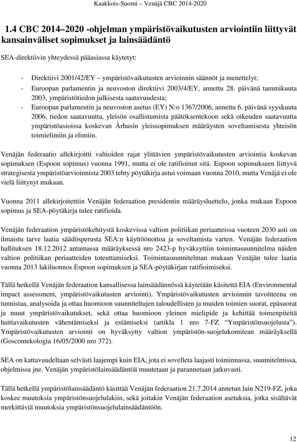 päivänä tammikuuta 2003, ympäristötiedon julkisesta saatavuudesta; - Euroopan parlamentin ja neuvoston asetus (EY) N:o 1367/2006, annettu 6.