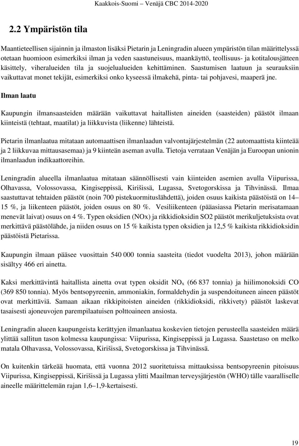 Saastumisen laatuun ja seurauksiin vaikuttavat monet tekijät, esimerkiksi onko kyseessä ilmakehä, pinta- tai pohjavesi, maaperä jne.