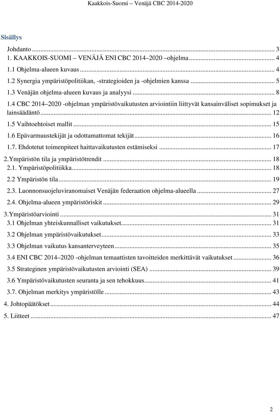 6 Epävarmuustekijät ja odottamattomat tekijät... 16 1.7. Ehdotetut toimenpiteet haittavaikutusten estämiseksi... 17 2.Ympäristön tila ja ympäristötrendit... 18 2.1. Ympäristöpolitiikka... 18 2.2 Ympäristön tila.