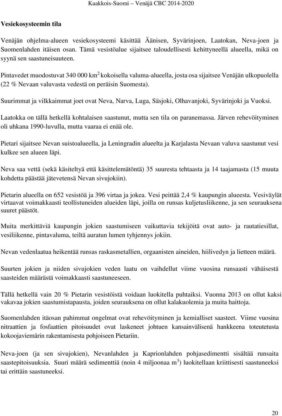 Pintavedet muodostuvat 340 000 km 2 kokoisella valuma-alueella, josta osa sijaitsee Venäjän ulkopuolella (22 % Nevaan valuvasta vedestä on peräisin Suomesta).