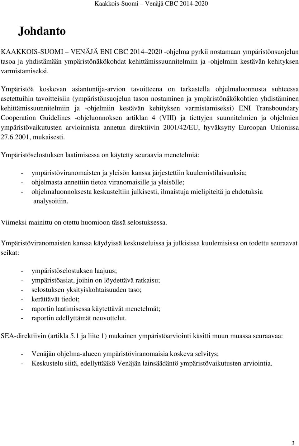 Ympäristöä koskevan asiantuntija-arvion tavoitteena on tarkastella ohjelmaluonnosta suhteessa asetettuihin tavoitteisiin (ympäristönsuojelun tason nostaminen ja ympäristönäkökohtien yhdistäminen