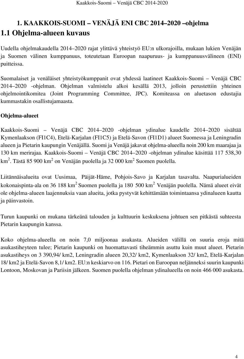 kumppanuusvälineen (ENI) puitteissa. Suomalaiset ja venäläiset yhteistyökumppanit ovat yhdessä laatineet Kaakkois-Suomi Venäjä CBC 2014 2020 -ohjelman.