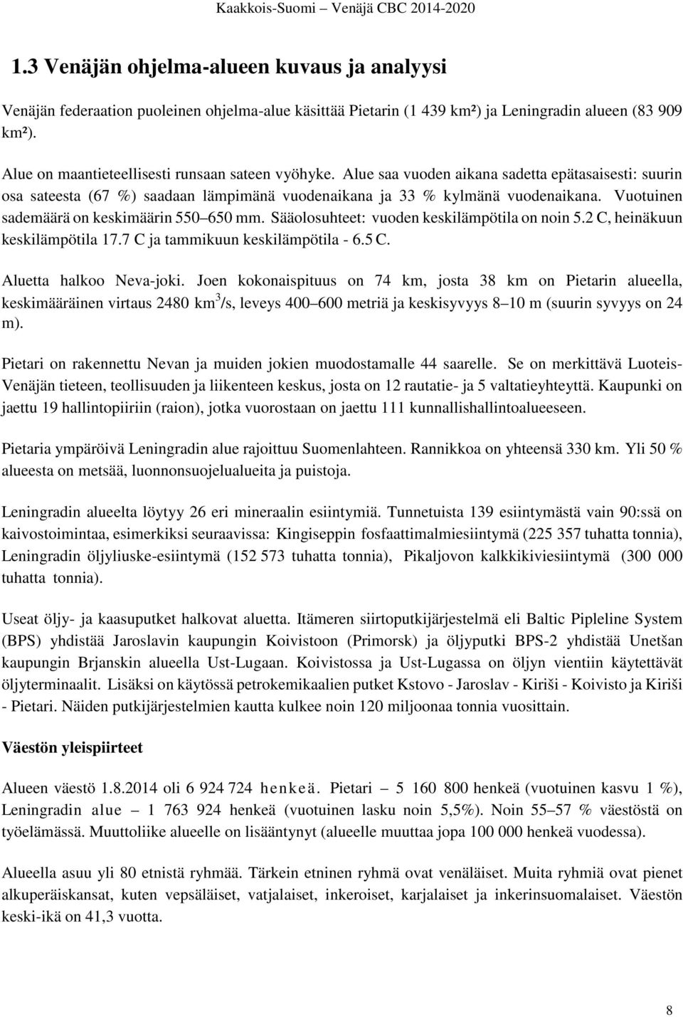 Vuotuinen sademäärä on keskimäärin 550 650 mm. Sääolosuhteet: vuoden keskilämpötila on noin 5.2 C, heinäkuun keskilämpötila 17.7 C ja tammikuun keskilämpötila - 6.5 C. Aluetta halkoo Neva-joki.