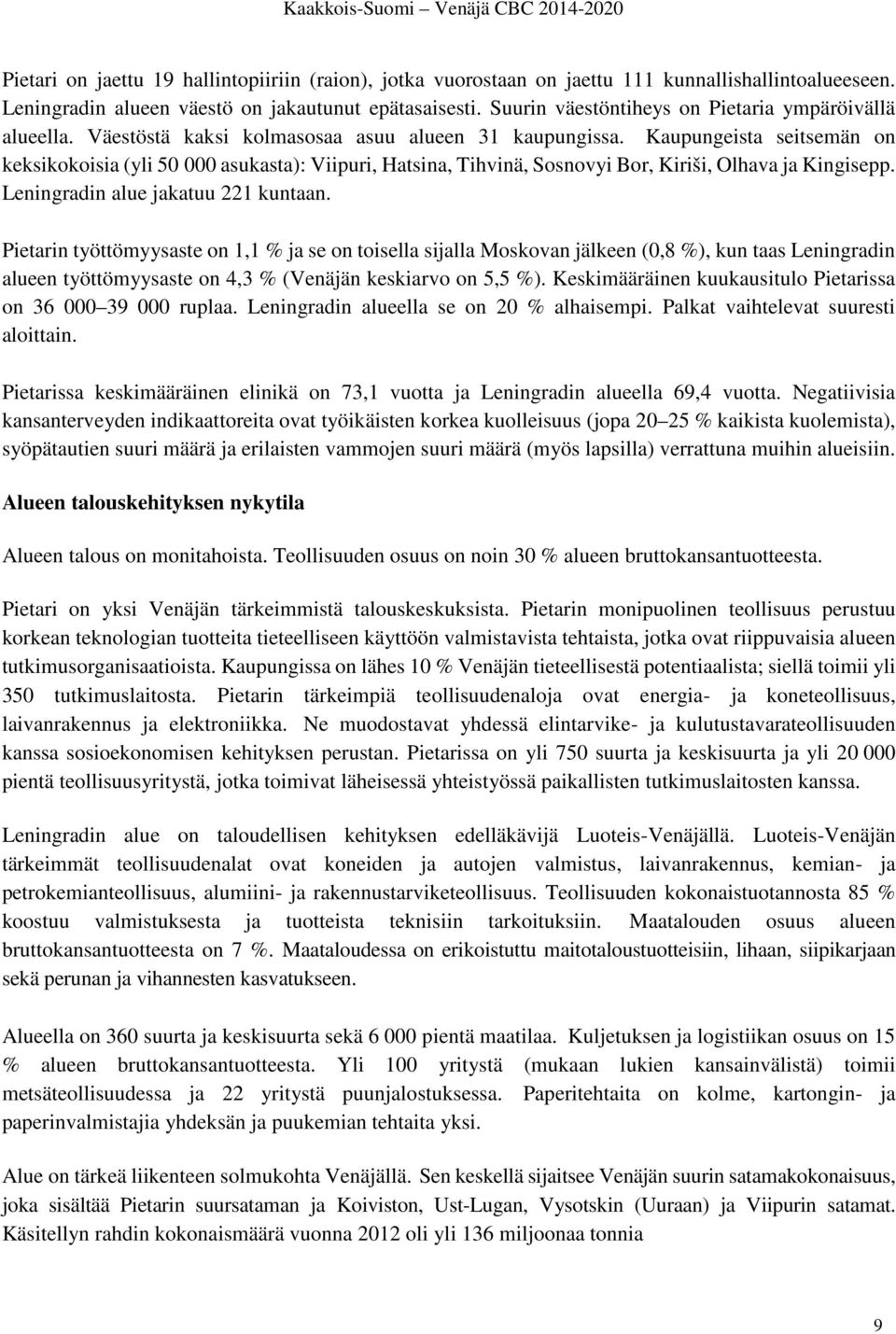 Kaupungeista seitsemän on keksikokoisia (yli 50 000 asukasta): Viipuri, Hatsina, Tihvinä, Sosnovyi Bor, Kiriši, Olhava ja Kingisepp. Leningradin alue jakatuu 221 kuntaan.