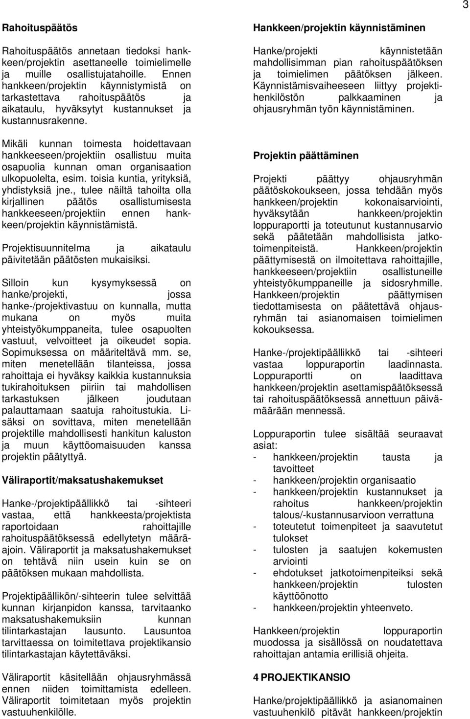 Mikäli kunnan toimesta hoidettavaan hankkeeseen/projektiin osallistuu muita osapuolia kunnan oman organisaation ulkopuolelta, esim. toisia kuntia, yrityksiä, yhdistyksiä jne.
