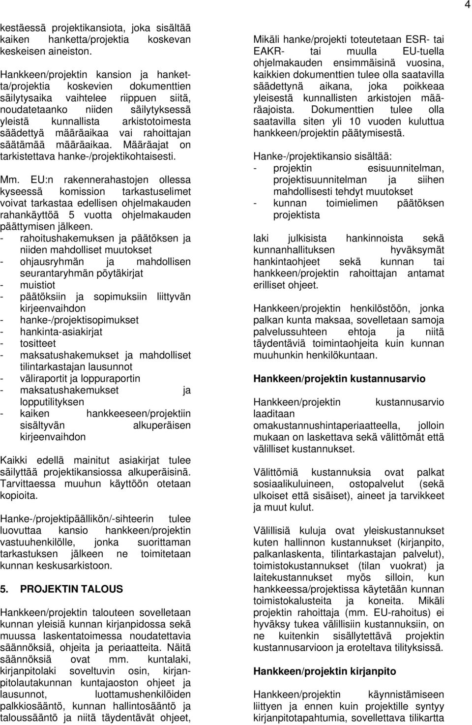 määräaikaa vai rahoittajan säätämää määräaikaa. Määräajat on tarkistettava hanke-/projektikohtaisesti. Mm.