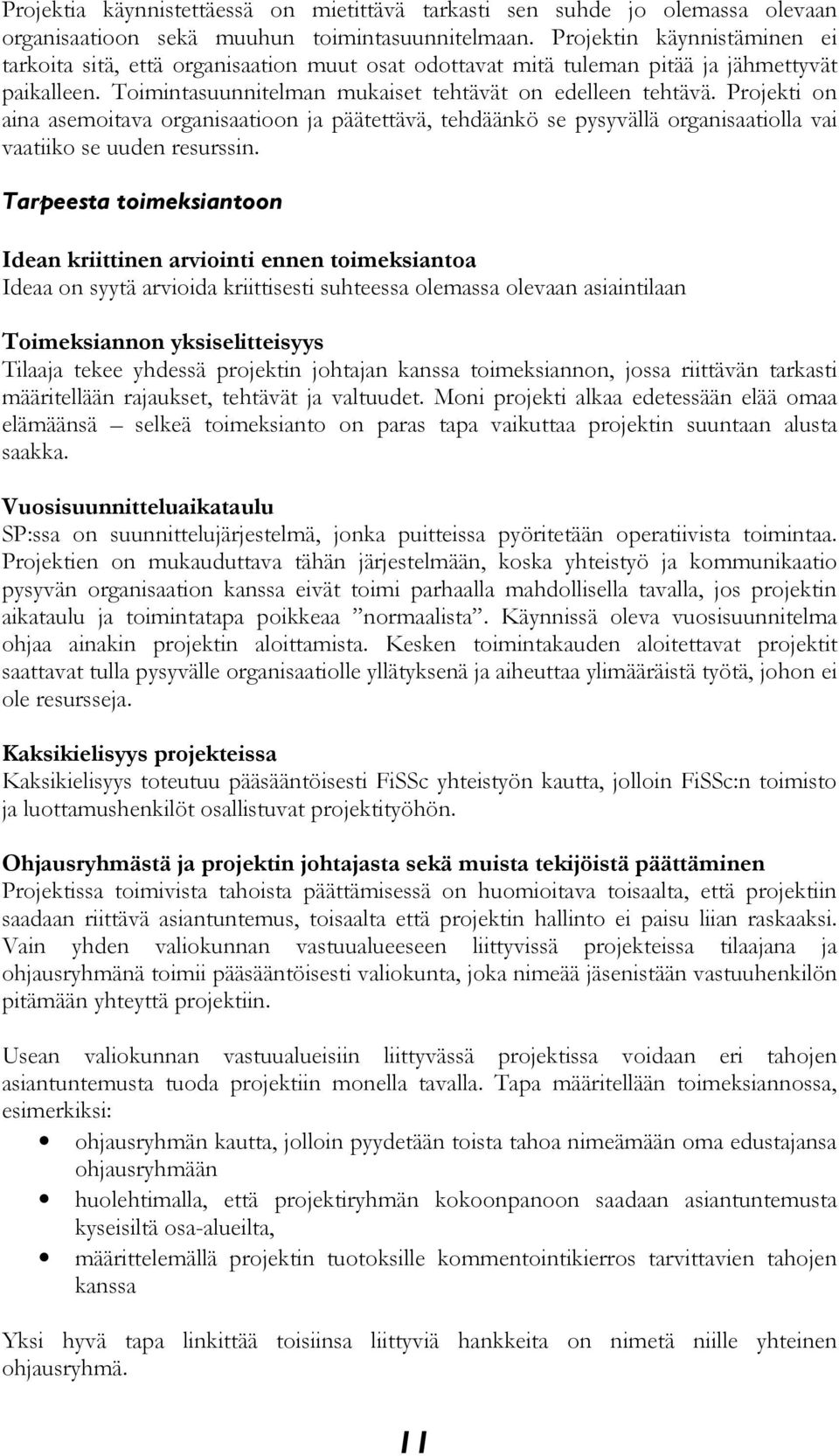 Projekti on aina asemoitava organisaatioon ja päätettävä, tehdäänkö se pysyvällä organisaatiolla vai vaatiiko se uuden resurssin.