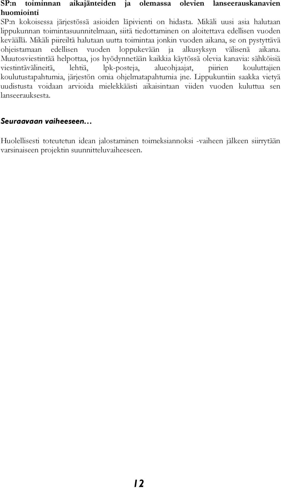 Mikäli piireiltä halutaan uutta toimintaa jonkin vuoden aikana, se on pystyttävä ohjeistamaan edellisen vuoden loppukevään ja alkusyksyn välisenä aikana.