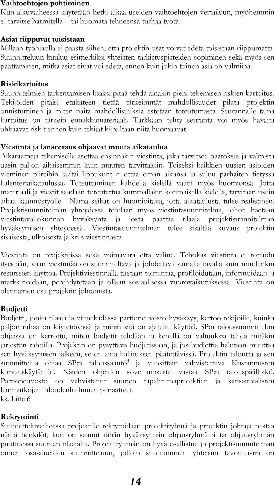 Suunnitteluun kuuluu esimerkiksi yhteisten tarkistuspisteiden sopiminen sekä myös sen päättäminen, mitkä asiat eivät voi edetä, ennen kuin jokin toinen asia on valmiina.