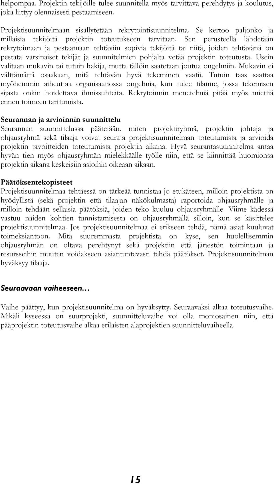 Sen perusteella lähdetään rekrytoimaan ja pestaamaan tehtäviin sopivia tekijöitä tai niitä, joiden tehtävänä on pestata varsinaiset tekijät ja suunnitelmien pohjalta vetää projektin toteutusta.