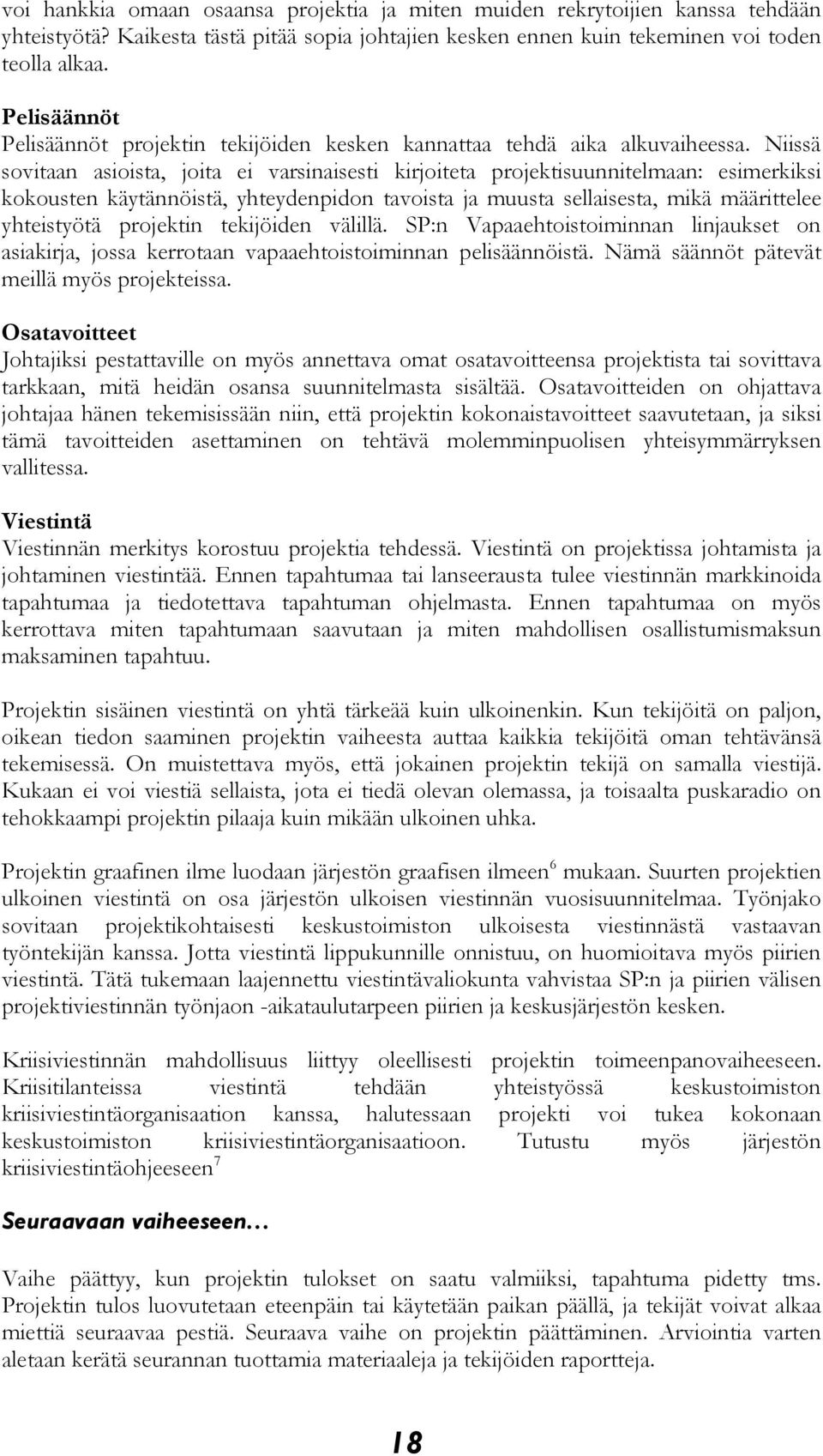 Niissä sovitaan asioista, joita ei varsinaisesti kirjoiteta projektisuunnitelmaan: esimerkiksi kokousten käytännöistä, yhteydenpidon tavoista ja muusta sellaisesta, mikä määrittelee yhteistyötä