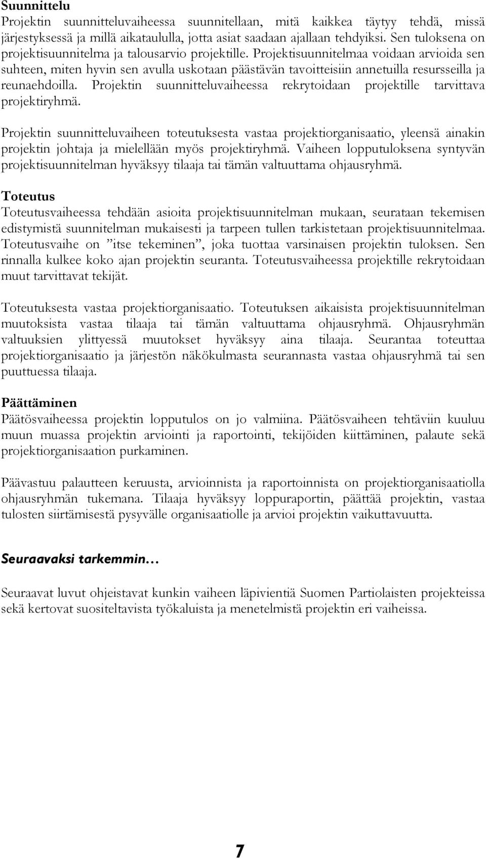 Projektisuunnitelmaa voidaan arvioida sen suhteen, miten hyvin sen avulla uskotaan päästävän tavoitteisiin annetuilla resursseilla ja reunaehdoilla.