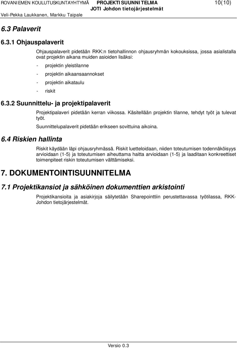 1 Ohjauspalaverit Ohjauspalaverit pidetään RKK:n tietohallinnon ohjausryhmän kokouksissa, jossa asialistalla ovat projektin aikana muiden asioiden lisäksi: - projektin yleistilanne - projektin