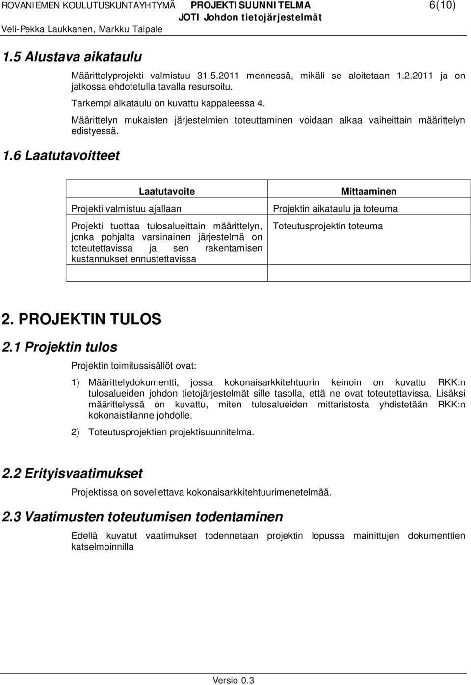 Laatutavoite Projekti valmistuu ajallaan Projekti tuottaa tulosalueittain määrittelyn, jonka pohjalta varsinainen järjestelmä on toteutettavissa ja sen rakentamisen kustannukset ennustettavissa