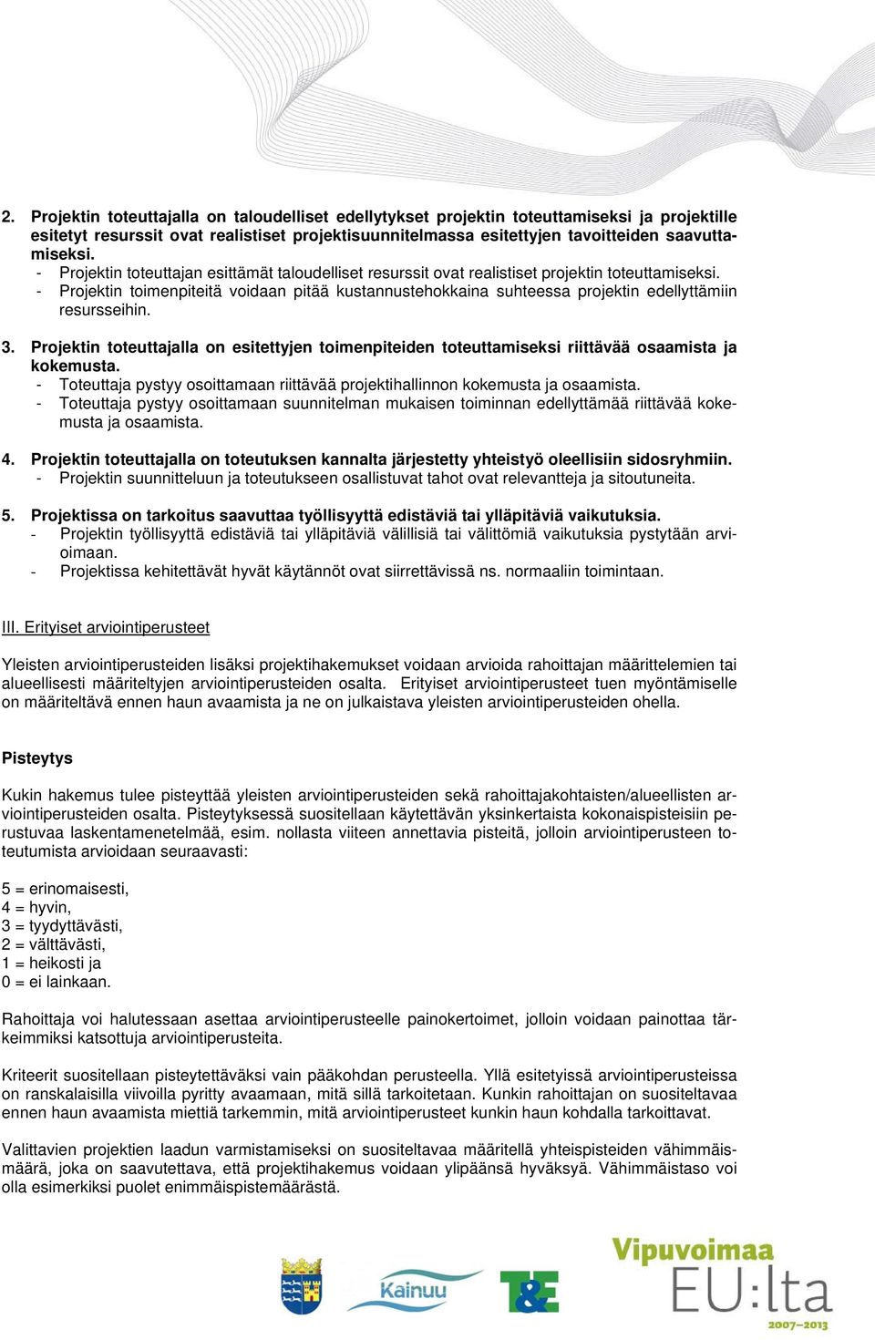 - Projektin toimenpiteitä voidaan pitää kustannustehokkaina suhteessa projektin edellyttämiin resursseihin. 3.