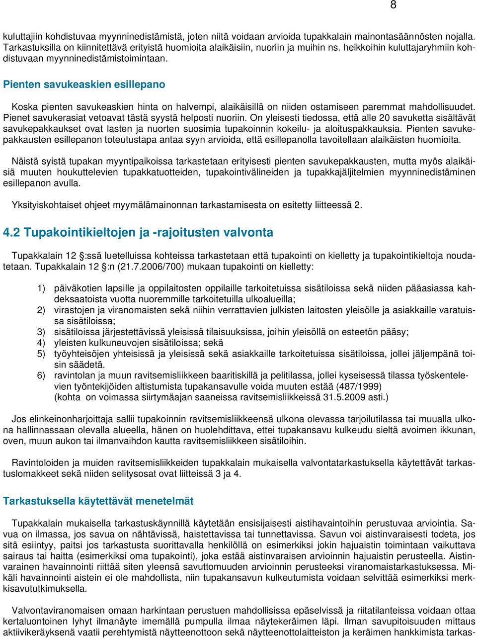 Pienten savukeaskien esillepano Koska pienten savukeaskien hinta on halvempi, alaikäisillä on niiden ostamiseen paremmat mahdollisuudet. Pienet savukerasiat vetoavat tästä syystä helposti nuoriin.